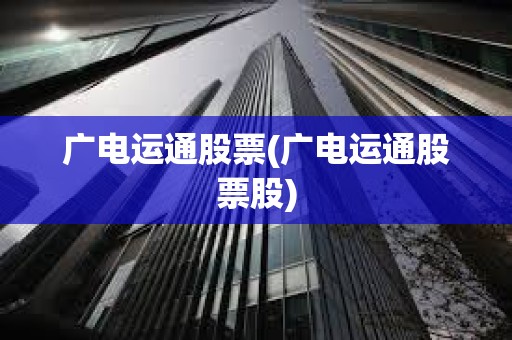 廣電運通股票(廣電運通股票股) 廣電運通股票(廣電運通股票股)