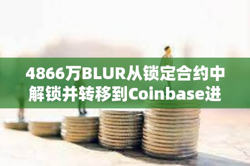 4866萬BLUR從鎖定合約中解鎖并轉移到Coinbase進行分配