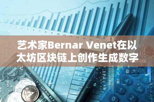 藝術家Bernar Venet在以太坊區塊鏈上創作生成數字藝術品