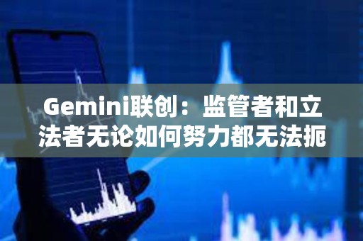 Gemini聯創：監管者和立法者無論如何努力都無法扼殺加密貨幣