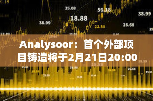 Analysoor：首個外部項目鑄造將于2月21日20:00進行
