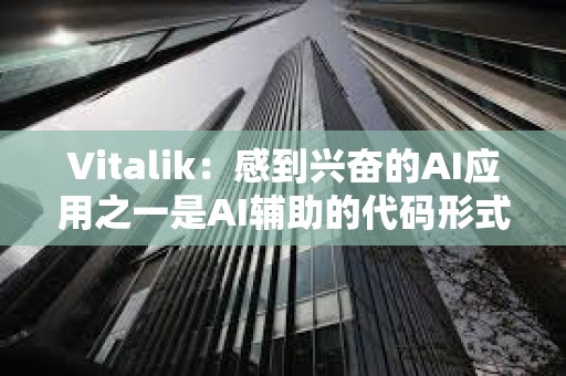 Vitalik：感到興奮的AI應用之一是AI輔助的代碼形式驗證和錯誤查找