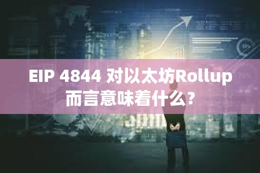 EIP 4844 對以太坊Rollup而言意味著什么？