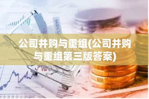 公司并購與重組(公司并購與重組第三版答案)