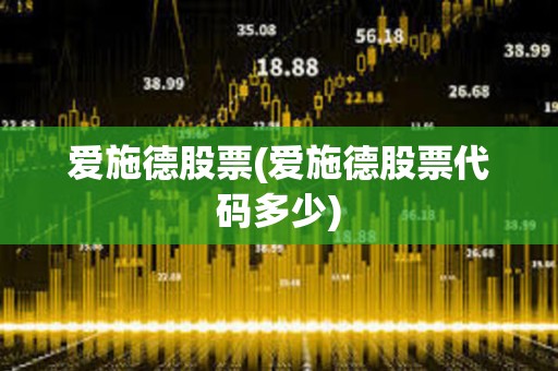 愛施德股票(愛施德股票代碼多少) 愛施德股票(愛施德股票代碼多少)