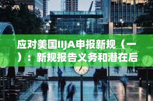 應對美國IIJA申報新規（一）：新規報告義務和潛在后果分析