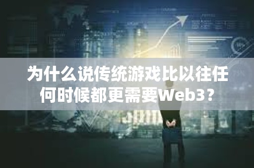 為什么說傳統游戲比以往任何時候都更需要Web3？