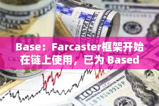 Base:Farcaster框架開(kāi)始在鏈上使用,已為 Based Frames運(yùn)行提供多輪資助 Base:Farcaster框架開(kāi)始在鏈上使用,已為 Based Frames運(yùn)行提供多輪資助