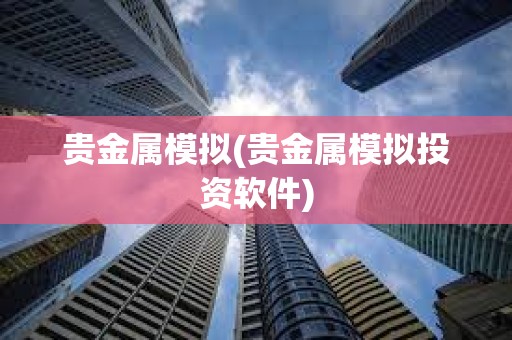 貴金屬模擬(貴金屬模擬投資軟件)