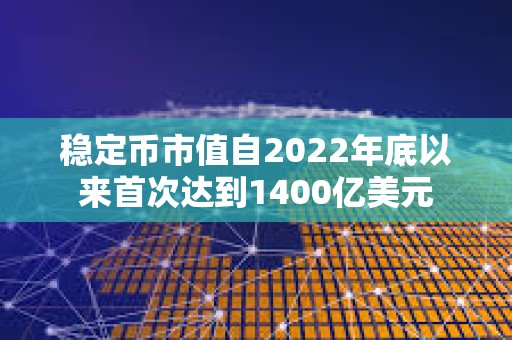 穩定幣市值自2022年底以來首次達到1400億美元