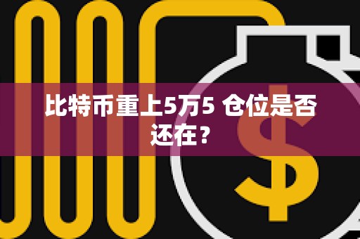 比特幣重上5萬5 倉位是否還在？