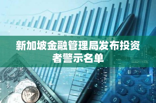 新加坡金融管理局發布投資者警示名單