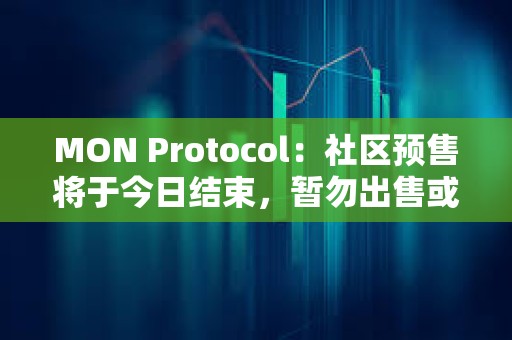 MON Protocol：社區預售將于今日結束，暫勿出售或轉移NFT
