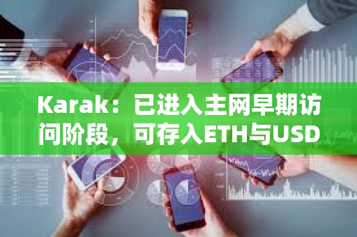 Karak：已進入主網早期訪問階段，可存入ETH與USDC等獲取XP積分