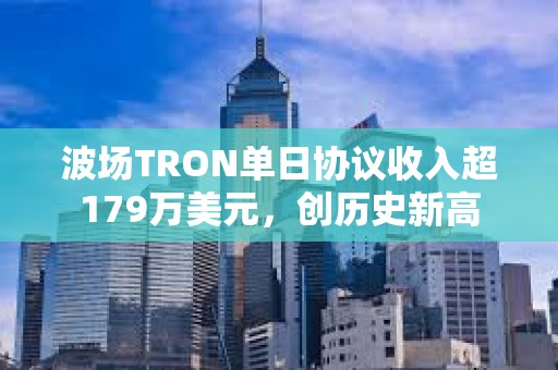 波場TRON單日協議收入超179萬美元，創歷史新高
