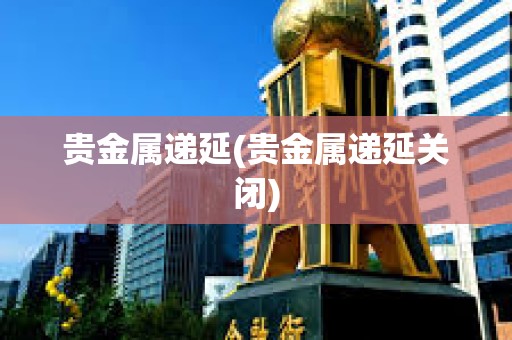 貴金屬遞延(貴金屬遞延關閉)