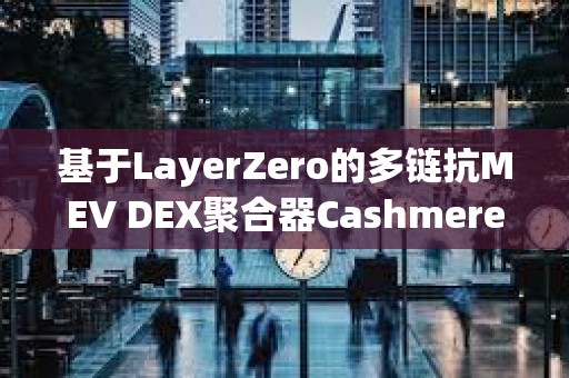 基于LayerZero的多鏈抗MEV DEX聚合器Cashmere已拍攝測試網快照