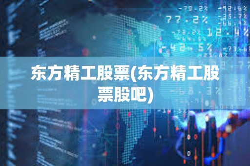 東方精工股票(東方精工股票股吧)