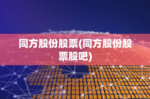 同方股份股票(同方股份股票股吧)