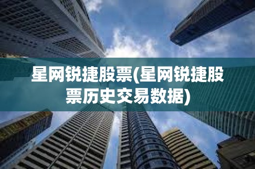 星網銳捷股票(星網銳捷股票歷史交易數據)