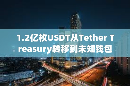 1.2億枚USDT從Tether Treasury轉移到未知錢包