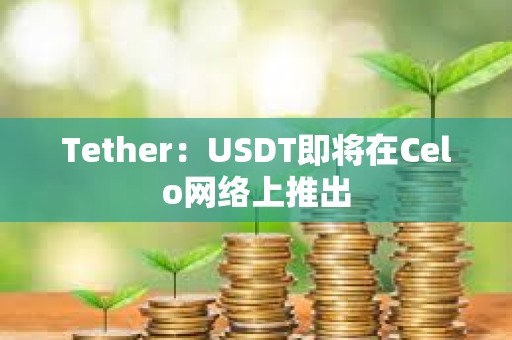 Tether：USDT即將在Celo網絡上推出