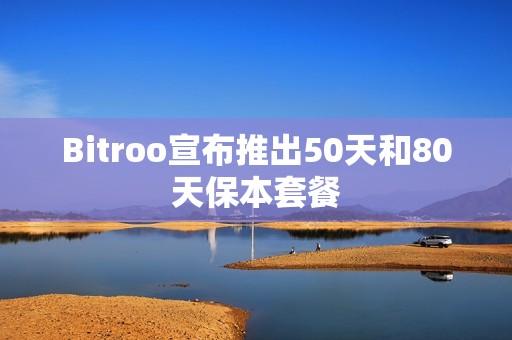 Bitroo宣布推出50天和80天保本套餐 Bitroo宣布推出50天和80天保本套餐