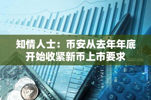 知情人士：幣安從去年年底開始收緊新幣上市要求