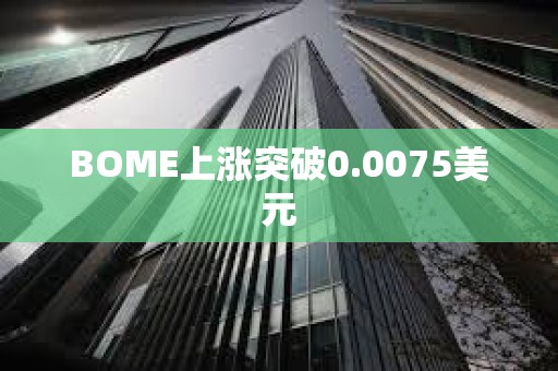 BOME上漲突破0.0075美元