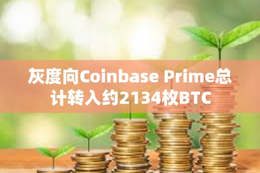 灰度向Coinbase Prime總計轉入約2134枚BTC