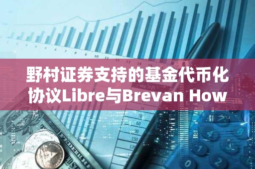 野村證券支持的基金代幣化協議Libre與Brevan Howard基金合作啟動