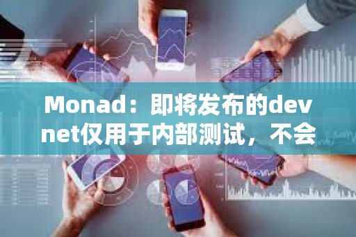 Monad：即將發布的devnet僅用于內部測試，不會向公眾開放