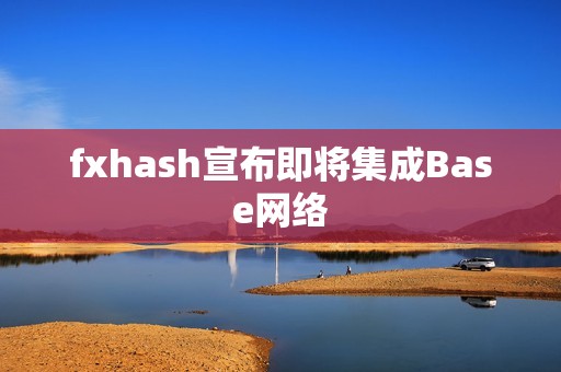 fxhash宣布即將集成Base網(wǎng)絡(luò)