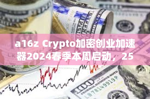 a16z Crypto加密創(chuàng)業(yè)加速器2024春季本周啟動，25個參與項目名單公布