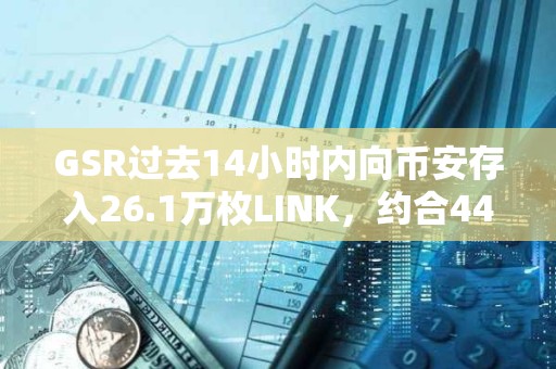 GSR過(guò)去14小時(shí)內(nèi)向幣安存入26.1萬(wàn)枚LINK，約合449萬(wàn)美元