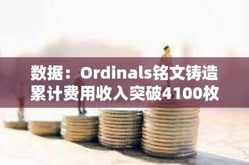 數據：Ordinals銘文鑄造累計費用收入突破4100枚BTC