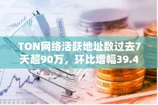 TON網(wǎng)絡(luò)活躍地址數(shù)過(guò)去7天超90萬(wàn)，環(huán)比增幅39.4%