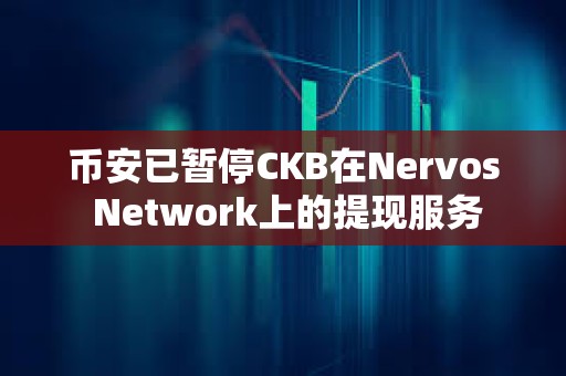 幣安已暫停CKB在Nervos Network上的提現服務