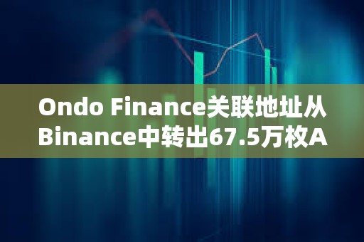 Ondo Finance關聯地址從Binance中轉出67.5萬枚AEVO