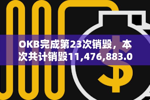 OKB完成第23次銷毀，本次共計(jì)銷毀11,476,883.02枚