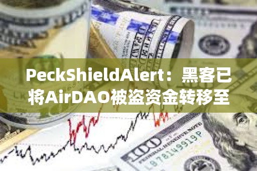 PeckShieldAlert：黑客已將AirDAO被盜資金轉移至MEXC、ChangeNOW和KuCoin