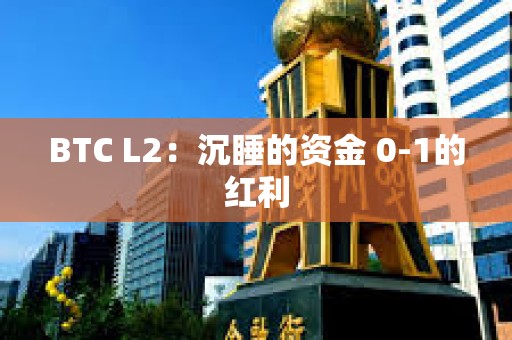 BTC L2：沉睡的資金 0-1的紅利