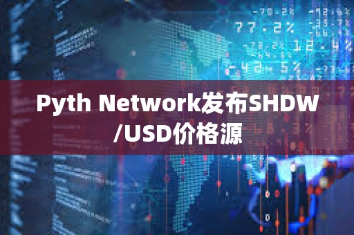 Pyth Network發(fā)布SHDW/USD價(jià)格源