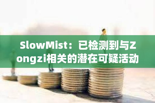 SlowMist：已檢測到與Zongzi相關的潛在可疑活動
