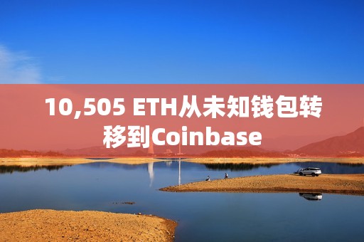 10,505 ETH從未知錢包轉移到Coinbase