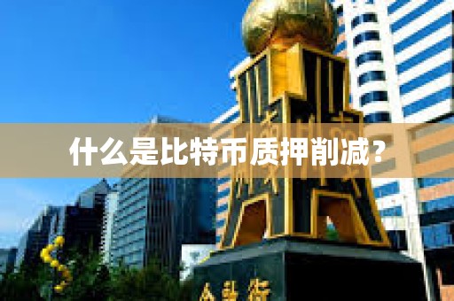 什么是比特幣質(zhì)押削減？