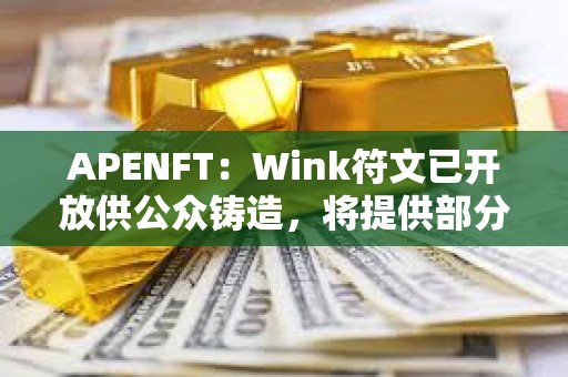 APENFT：Wink符文已開放供公眾鑄造，將提供部分Gas補貼