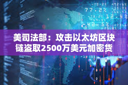 美司法部：攻擊以太坊區(qū)塊鏈盜取2500萬美元加密貨幣的兩兄弟被捕
