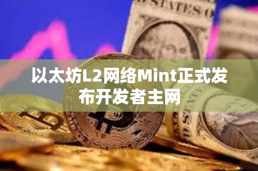 以太坊L2網(wǎng)絡(luò)Mint正式發(fā)布開發(fā)者主網(wǎng)