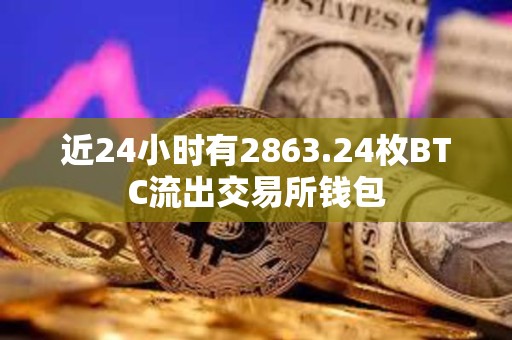近24小時有2863.24枚BTC流出交易所錢包